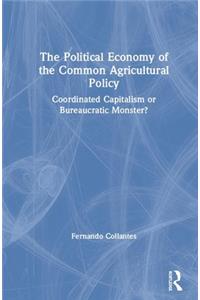 Political Economy of the Common Agricultural Policy: Coordinated Capitalism or Bureaucratic Monster?