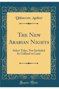 The New Arabian Nights: Select Tales, Not Included by Galland or Lane (Classic Reprint)