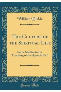 The Culture of the Spiritual Life: Some Studies in the Teaching of the Apostle Paul (Classic Reprint)