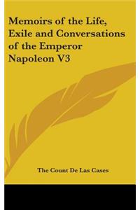 Memoirs of the Life, Exile and Conversations of the Emperor Napoleon V3