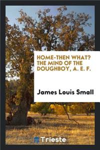 Home-Then What? the Mind of the Doughboy, A.E.F.