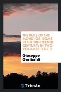 The rule of the monk; or, Rome in the nineteenth century; in two volumes: Vol. II