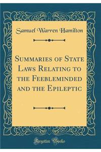 Summaries of State Laws Relating to the Feebleminded and the Epileptic (Classic Reprint)