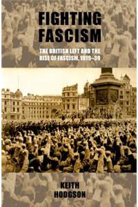 Fighting Fascism: The British Left and the Rise of Fascism, 1919-39