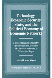 Technology, Economic Security, State, and the Political Economy of Economic Networks