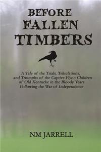 Before Fallen Timbers: A Tale of the Trials, Tribulations, and Triumphs of the Captive Flynn Children of Old Kentucke in the Bloody Wars Following the War of Independence