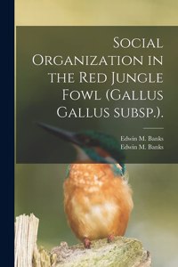 Social Organization in the Red Jungle Fowl (Gallus Gallus Subsp.).