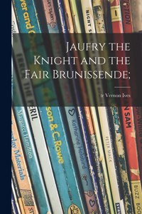 Jaufry the Knight and the Fair Brunissende;