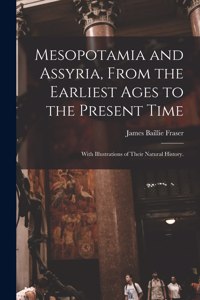 Mesopotamia and Assyria, From the Earliest Ages to the Present Time; With Illustrations of Their Natural History.