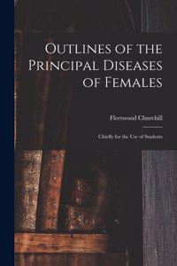 Outlines of the Principal Diseases of Females