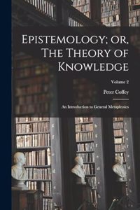 Epistemology; or, The Theory of Knowledge