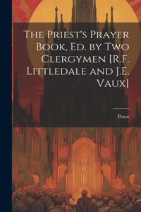 Priest's Prayer Book, Ed. by Two Clergymen [R.F. Littledale and J.E. Vaux]