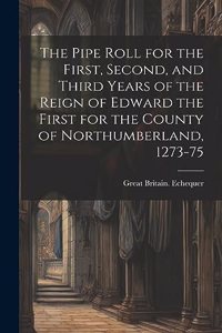Pipe Roll for the First, Second, and Third Years of the Reign of Edward the First for the County of Northumberland, 1273-75