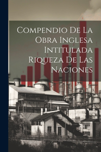 Compendio de la obra Inglesa Intitulada Riqueza de las Naciones