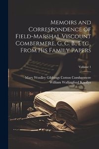 Memoirs and Correspondence of Field-Marshal Viscount Combermere, G. C. B., Etc., From His Family Papers; Volume 1