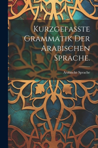 Kurzgefasste Grammatik der arabischen Sprache.