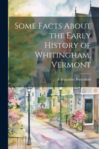 Some Facts About the Early History of Whitingham, Vermont