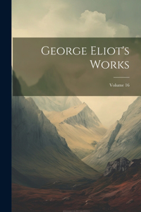 George Eliot's Works; Volume 16