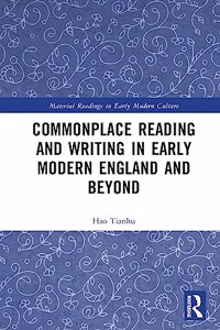 Commonplace Reading and Writing in Early Modern England and Beyond