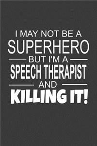 I May Not Be A Superhero But I'm A Speech Therapist And Killing It!: Inspirational Blank Lined Small Journal Notebook, A Gift For Speech Therapists As Appreciation With Funny Quote