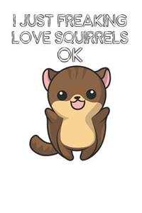 I Just Freaking Love Squirrels Ok