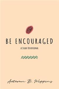 Be Encouraged