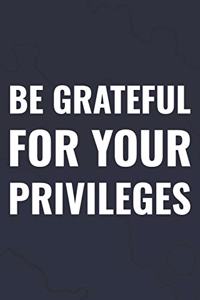 Be Grateful For Your Privileges