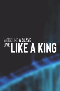 Work Like A Slave Live Like A King
