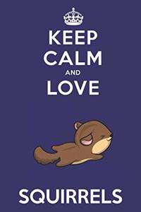 Keep Calm And Love Squirrels