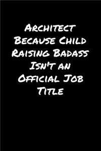 Architect Because Child Raising Badass Isn't An Official Job Title