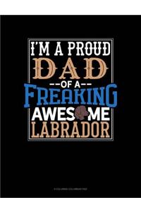 I Am A Proud Dad Of A Freaking Awesome Labrador