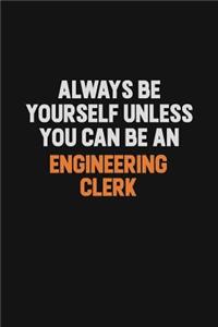 Always Be Yourself Unless You Can Be An Engineering Clerk