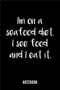 I am on a Seafood Diet. I see food and I eat it... - Notebook
