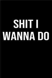 Shit I Wanna Do