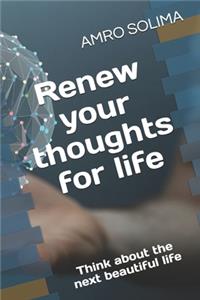 Renew your thoughts for life: Think about the next beautiful life