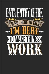 Data Entry Clerk I'm Not Here to Talk I'm Here to Make Things Work