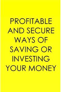 Profitable And Secure Ways Of Saving Or Investing Your Money