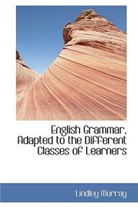 English Grammar, Adapted to the Different Classes of Learners