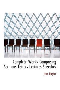Complete Works Comprising Sermons Letters Lectures Speeches