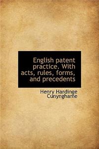 English Patent Practice. with Acts, Rules, Forms, and Precedents