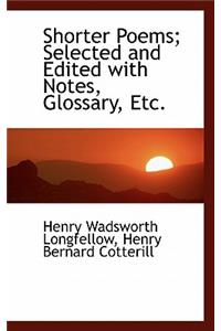 Shorter Poems; Selected and Edited with Notes, Glossary, Etc.