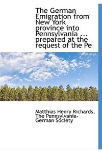 The German Emigration from New York Province Into Pennsylvania ... Prepared at the Request of the Pe