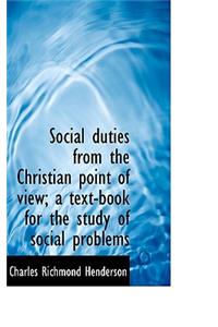 Social Duties from the Christian Point of View; A Text-Book for the Study of Social Problems
