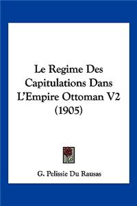 Le Regime Des Capitulations Dans L'Empire Ottoman V2 (1905)