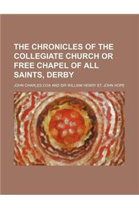 The Chronicles of the Collegiate Church or Free Chapel of All Saints, Derby