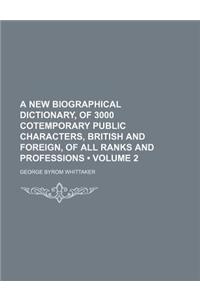 A New Biographical Dictionary, of 3000 Cotemporary Public Characters, British and Foreign, of All Ranks and Professions (Volume 2)