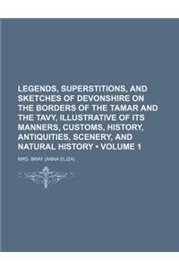 Legends, Superstitions, and Sketches of Devonshire on the Borders of the Tamar and the Tavy, Illustrative of Its Manners, Customs, History, Antiquitie