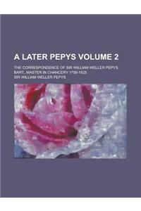 A Later Pepys; The Correspondence of Sir William Weller Pepys, Bart., Master in Chancery 1758-1825 Volume 2