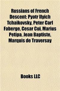 Russians of French Descent: Pyotr Ilyich Tchaikovsky, Peter Carl Faberge, Cesar Cui, Marius Petipa, Jean Baptiste, Marquis de Traversay