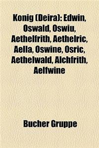 Knig (Deira): Edwin, Oswald, Oswiu, Aethelfrith, Aethelric, Aella, Oswine, Osric, Aethelwald, Alchfrith, Aelfwine